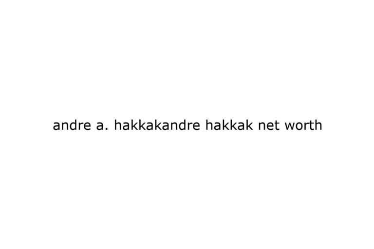 andre a hakkakandre hakkak net worth