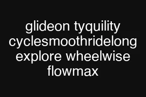 glideon tyquility cyclesmoothridelong explore wheelwise flowmax