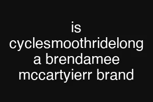 is cyclesmoothridelong a brendamee mccartyierr brand