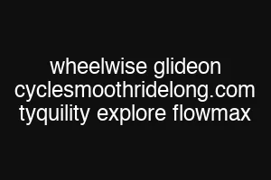 wheelwise glideon cyclesmoothridelong.com tyquility explore flowmax